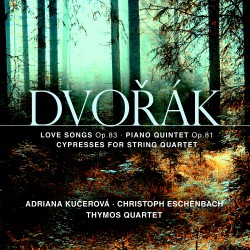 Dvořák: Love Songs Op. 83 • Piano Quintet Op. 81 • Cypresses for String Quartet **