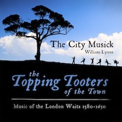 The Topping Tooters of the Town: Music of the London Waits 1580–1650