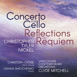 Christopher Tyler Nickel: Concerto for Cello • Reflections on Requiem